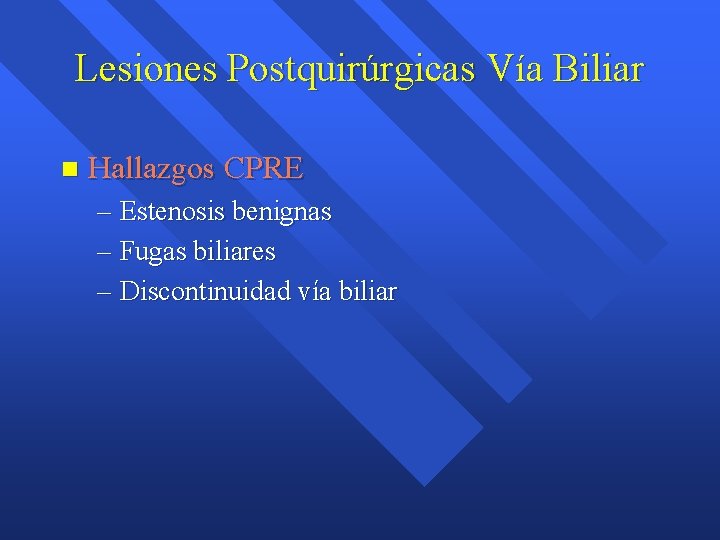 Lesiones Postquirúrgicas Vía Biliar n Hallazgos CPRE – Estenosis benignas – Fugas biliares – Lesiones Postquirúrgicas Vía Biliar n Hallazgos CPRE – Estenosis benignas – Fugas biliares –
