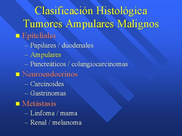 Clasificación Histológica Tumores Ampulares Malignos n Epiteliales – Papilares / duodenales – Ampulares – Clasificación Histológica Tumores Ampulares Malignos n Epiteliales – Papilares / duodenales – Ampulares –