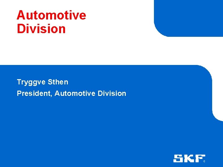 Automotive Division Tryggve Sthen President, Automotive Division 