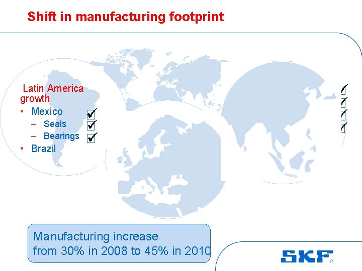 Shift in manufacturing footprint Latin America growth • Mexico – Seals – Bearings •