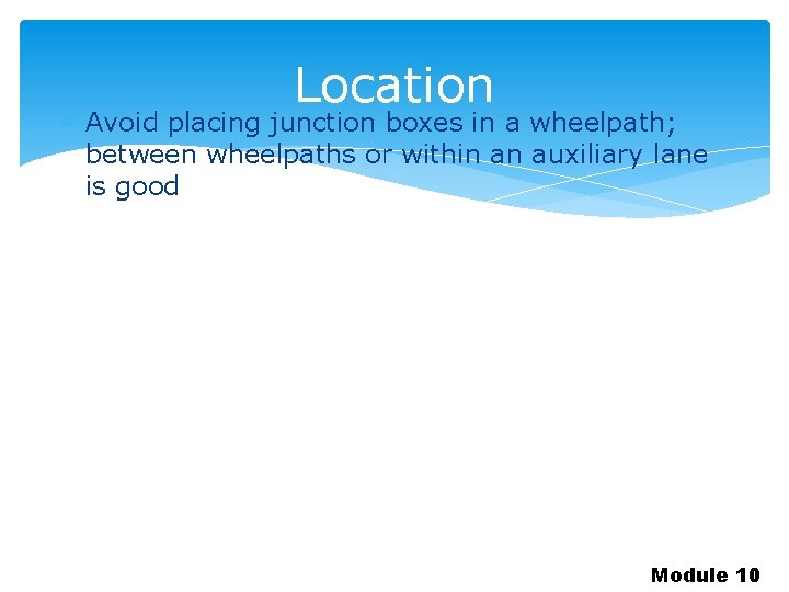 Location Avoid placing junction boxes in a wheelpath; between wheelpaths or within an auxiliary