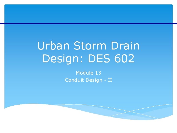 Urban Storm Drain Design: DES 602 Module 13 Conduit Design - II 