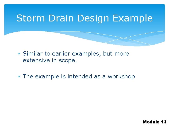 Storm Drain Design Example Similar to earlier examples, but more extensive in scope. The