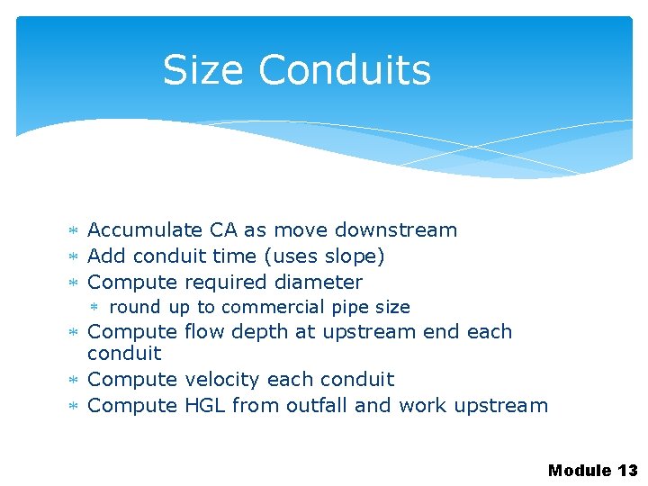 Size Conduits Accumulate CA as move downstream Add conduit time (uses slope) Compute required