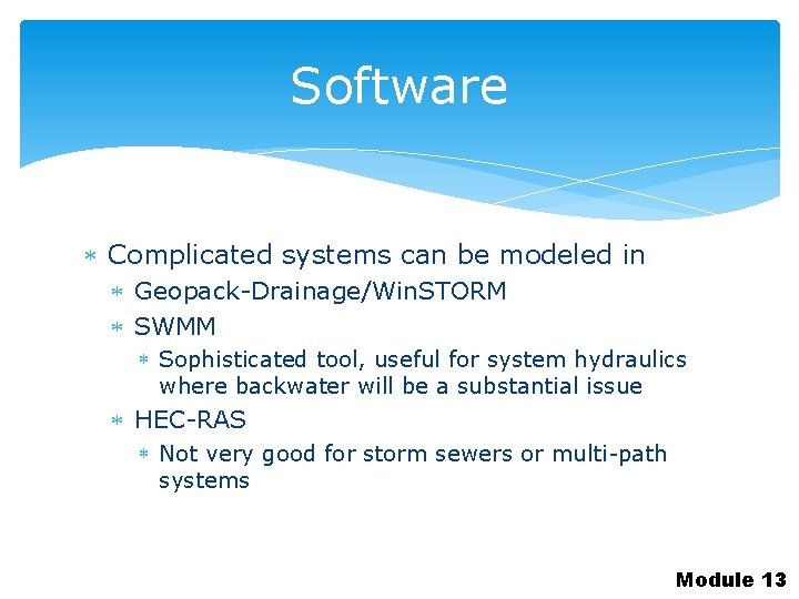 Software Complicated systems can be modeled in Geopack-Drainage/Win. STORM SWMM Sophisticated tool, useful for