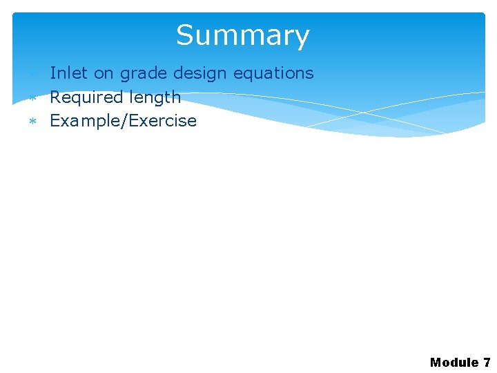 Summary Inlet on grade design equations Required length Example/Exercise Module 7 