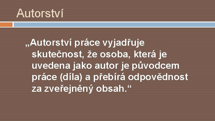 Autorství „Autorství práce vyjadřuje skutečnost, že osoba, která je uvedena jako autor je původcem