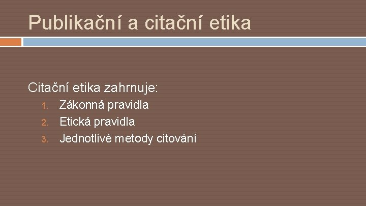 Publikační a citační etika Citační etika zahrnuje: 1. 2. 3. Zákonná pravidla Etická pravidla