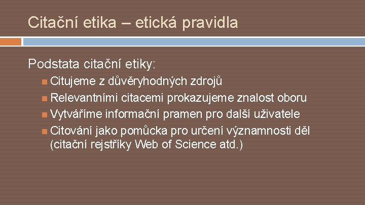 Citační etika – etická pravidla Podstata citační etiky: Citujeme z důvěryhodných zdrojů Relevantními citacemi