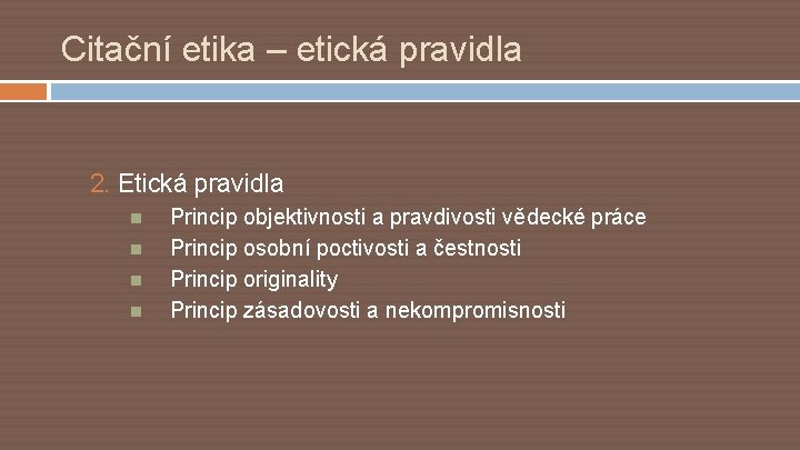 Citační etika – etická pravidla 2. Etická pravidla Princip objektivnosti a pravdivosti vědecké práce