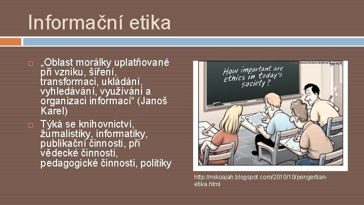 Informační etika „Oblast morálky uplatňované při vzniku, šíření, transformaci, ukládání, vyhledávání, využívání a organizaci