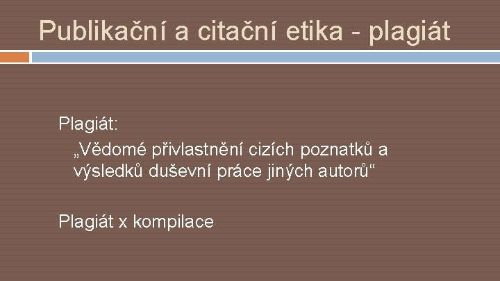 Publikační a citační etika - plagiát Plagiát: „Vědomé přivlastnění cizích poznatků a výsledků duševní