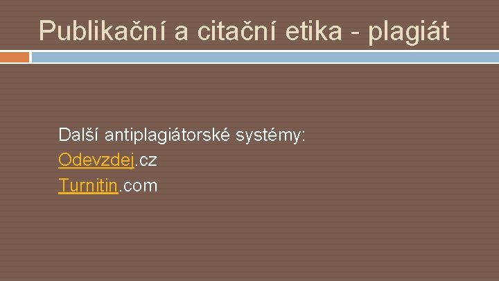 Publikační a citační etika - plagiát Další antiplagiátorské systémy: Odevzdej. cz Turnitin. com 