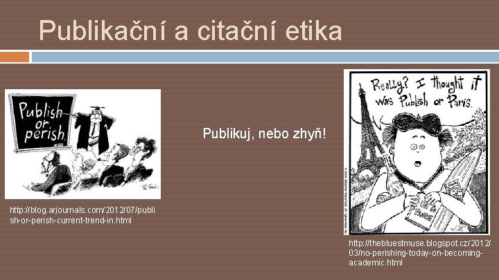 Publikační a citační etika Publikuj, nebo zhyň! http: //blog. arjournals. com/2012/07/publi sh-or-perish-current-trend-in. html http: