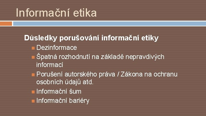Informační etika Důsledky porušování informační etiky Dezinformace Špatná rozhodnutí na základě nepravdivých informací Porušení
