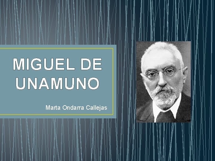 MIGUEL DE UNAMUNO Marta Ondarra Callejas 