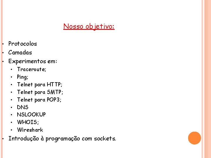 Nosso objetivo: • • • Protocolos Camadas Experimentos em: • • • Traceroute; Ping;