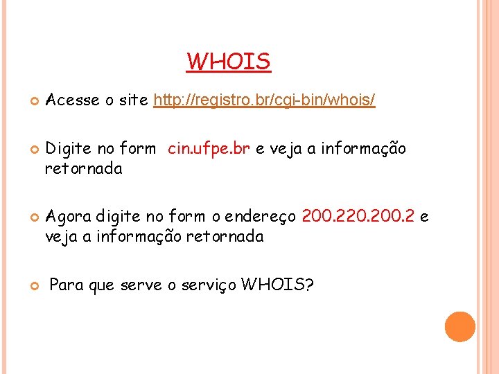 WHOIS Acesse o site http: //registro. br/cgi-bin/whois/ Digite no form cin. ufpe. br e