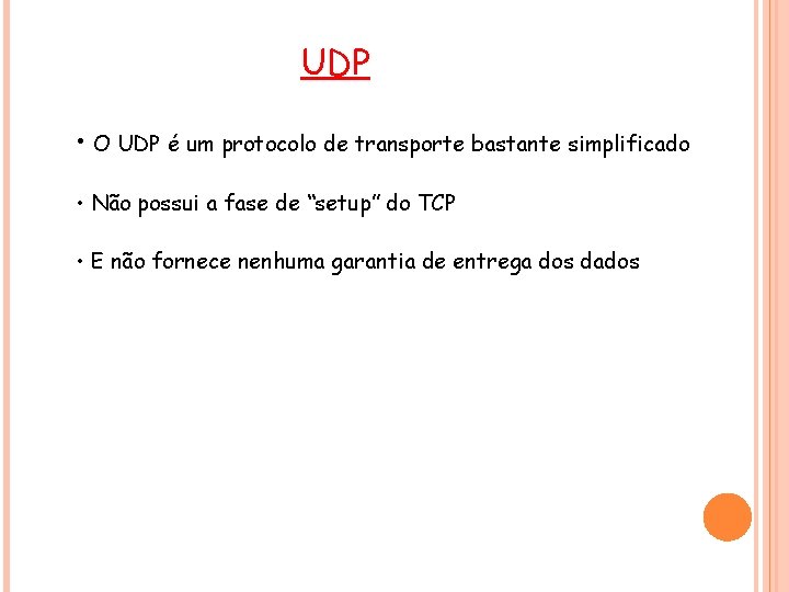UDP • O UDP é um protocolo de transporte bastante simplificado • Não possui