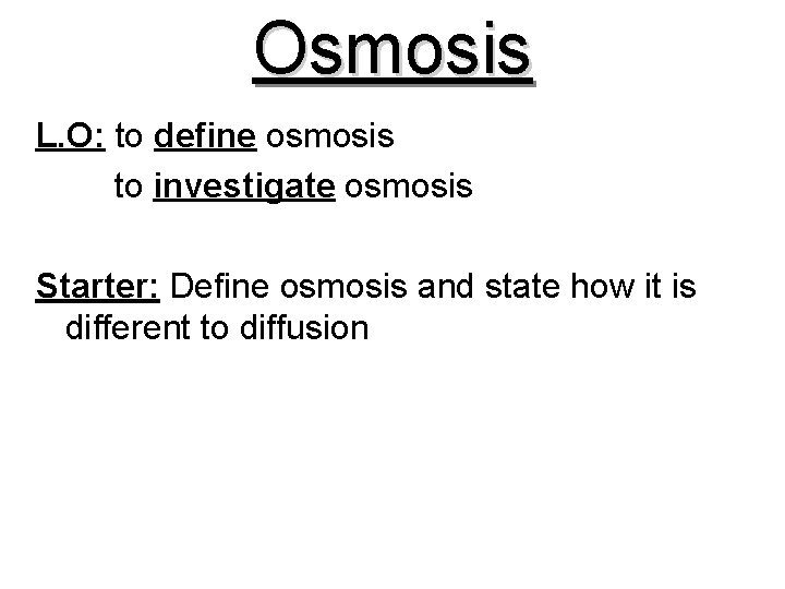 Osmosis L. O: to define osmosis to investigate osmosis Starter: Define osmosis and state