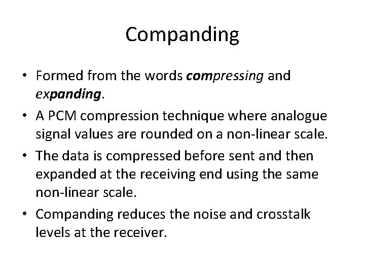 Companding • Formed from the words compressing and expanding. • A PCM compression technique Companding • Formed from the words compressing and expanding. • A PCM compression technique