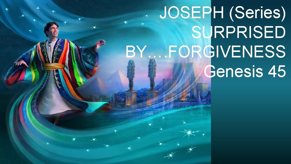 JOSEPH (Series) SURPRISED BY…. FORGIVENESS Genesis 45 