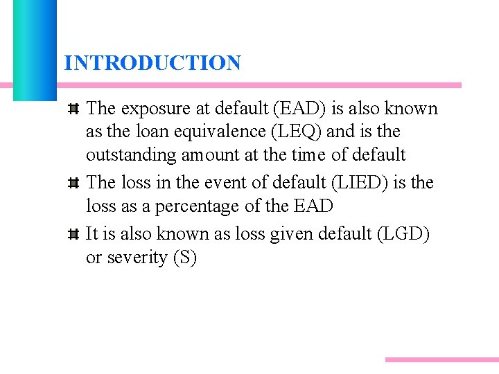 INTRODUCTION The exposure at default (EAD) is also known as the loan equivalence (LEQ) INTRODUCTION The exposure at default (EAD) is also known as the loan equivalence (LEQ)