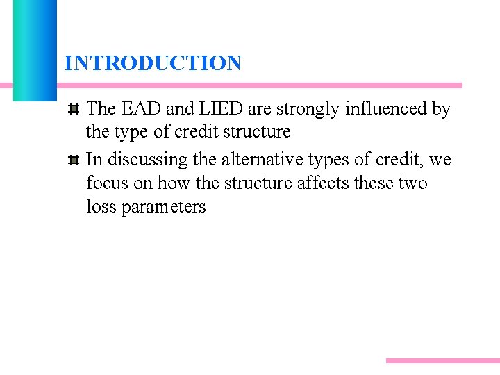 INTRODUCTION The EAD and LIED are strongly influenced by the type of credit structure INTRODUCTION The EAD and LIED are strongly influenced by the type of credit structure