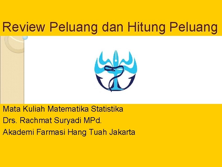 Review Peluang dan Hitung Peluang Mata Kuliah Matematika Statistika Drs. Rachmat Suryadi MPd. Akademi