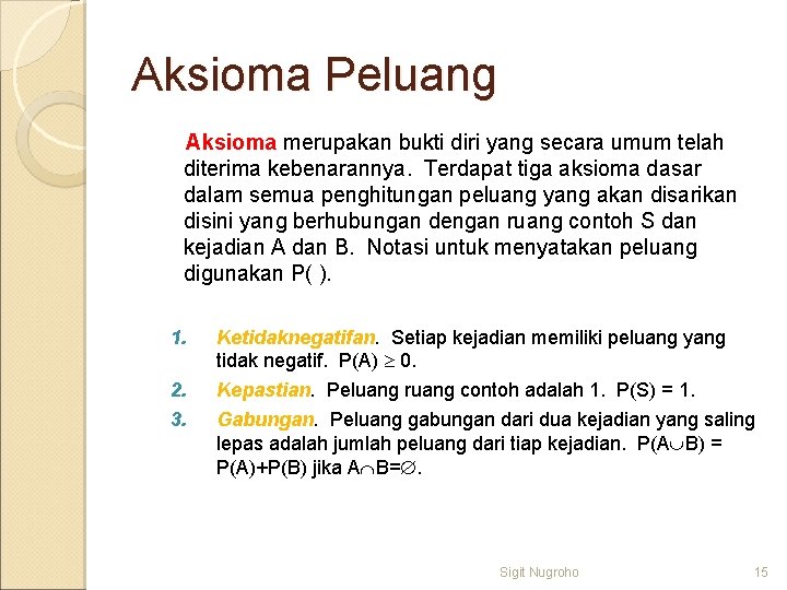 Aksioma Peluang Aksioma merupakan bukti diri yang secara umum telah diterima kebenarannya. Terdapat tiga