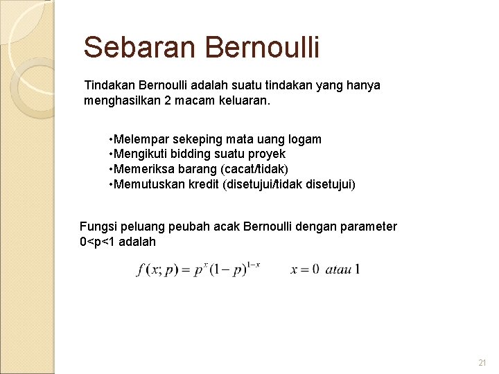 Sebaran Bernoulli Tindakan Bernoulli adalah suatu tindakan yang hanya menghasilkan 2 macam keluaran. •