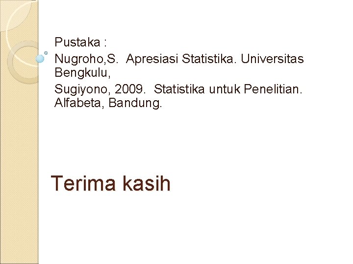 Pustaka : Nugroho, S. Apresiasi Statistika. Universitas Bengkulu, Sugiyono, 2009. Statistika untuk Penelitian. Alfabeta,