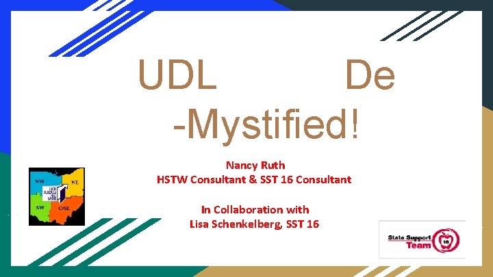 De UDL -Mystified! Nancy Ruth HSTW Consultant & SST 16 Consultant In Collaboration with De UDL -Mystified! Nancy Ruth HSTW Consultant & SST 16 Consultant In Collaboration with