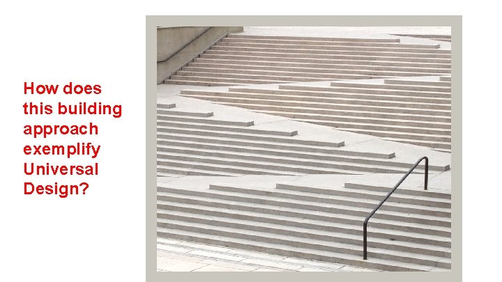 Universal Design How does this building approach exemplify Universal Design? Universal Design How does this building approach exemplify Universal Design?