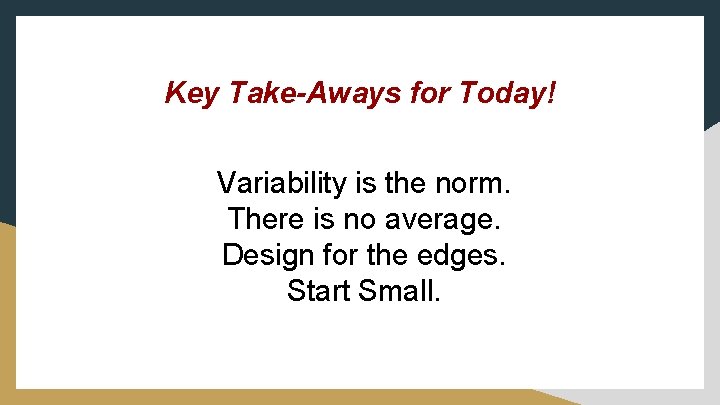 Key Take-Aways for Today! Variability is the norm. There is no average. Design for Key Take-Aways for Today! Variability is the norm. There is no average. Design for