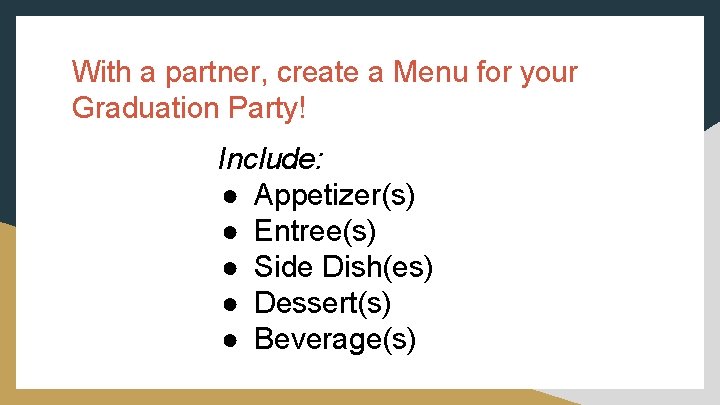 With a partner, create a Menu for your Graduation Party! Include: ● Appetizer(s) ● With a partner, create a Menu for your Graduation Party! Include: ● Appetizer(s) ●