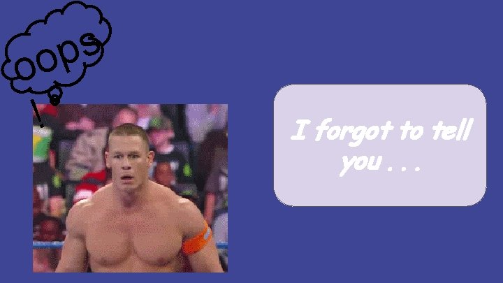 s p oo ! I forgot to tell you. . . s p oo ! I forgot to tell you. . .