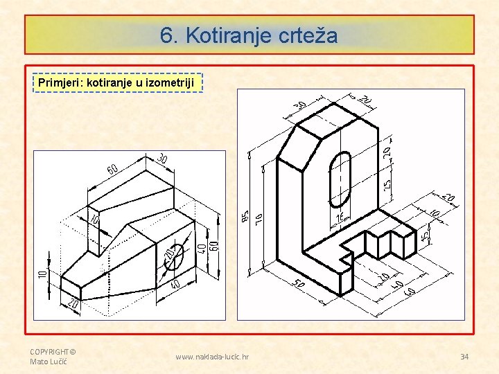 6. Kotiranje crteža Primjeri: kotiranje u izometriji COPYRIGHT© Mato Lučić www. naklada-lucic. hr 34