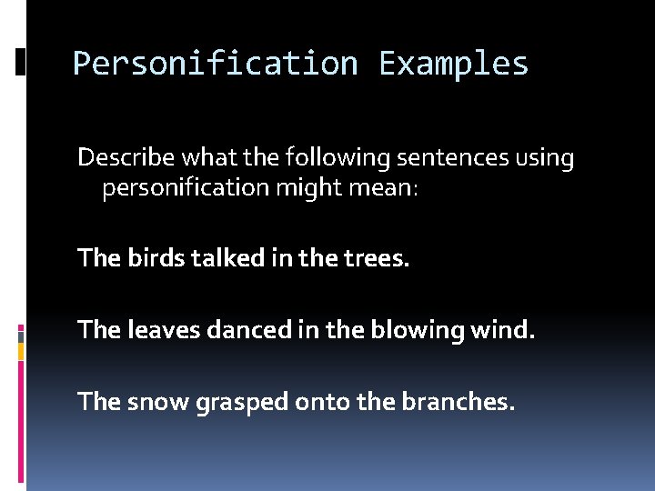 Personification Examples Describe what the following sentences using personification might mean: The birds talked