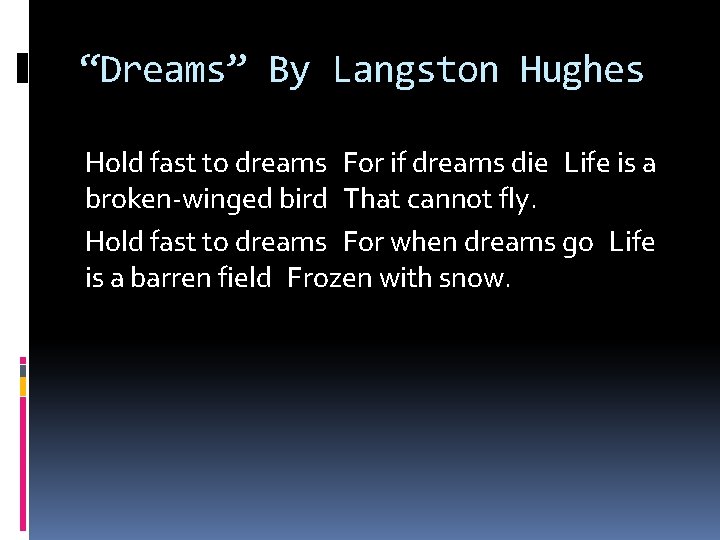 “Dreams” By Langston Hughes Hold fast to dreams For if dreams die Life is a broken-winged