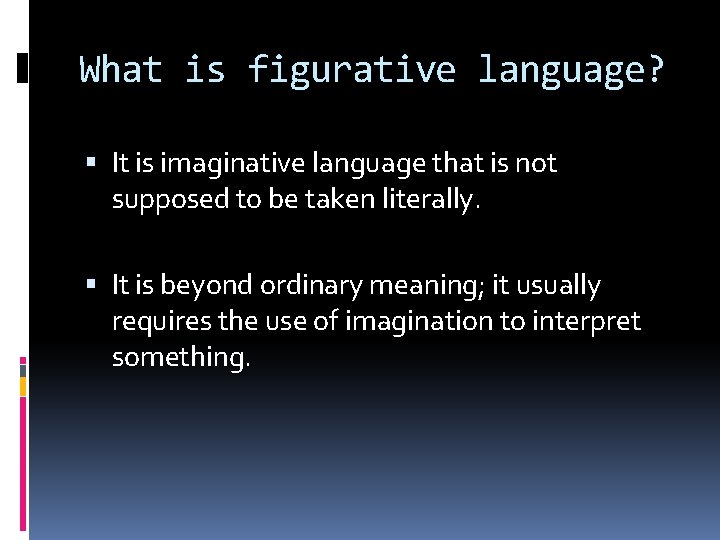 What is figurative language? It is imaginative language that is not supposed to be