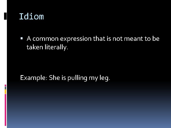 Idiom A common expression that is not meant to be taken literally. Example: She