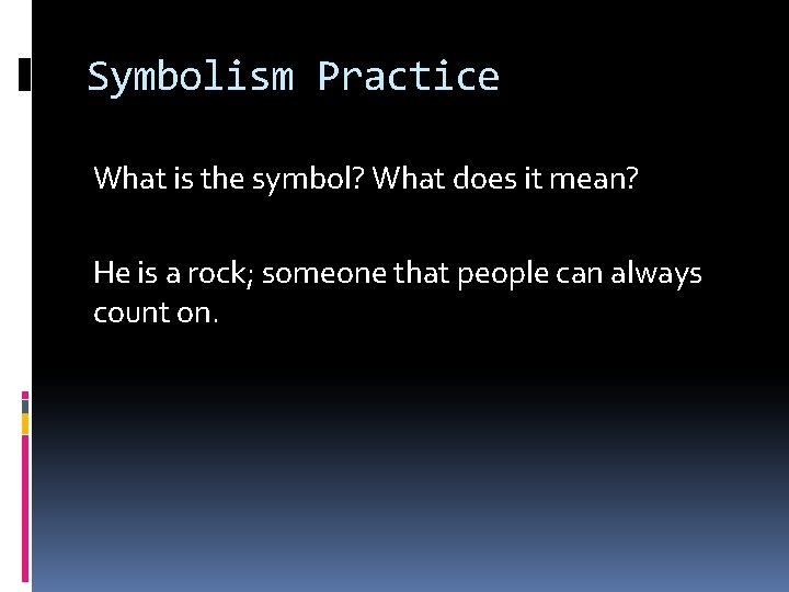 Symbolism Practice What is the symbol? What does it mean? He is a rock;