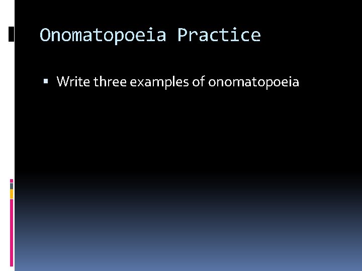 Onomatopoeia Practice Write three examples of onomatopoeia 