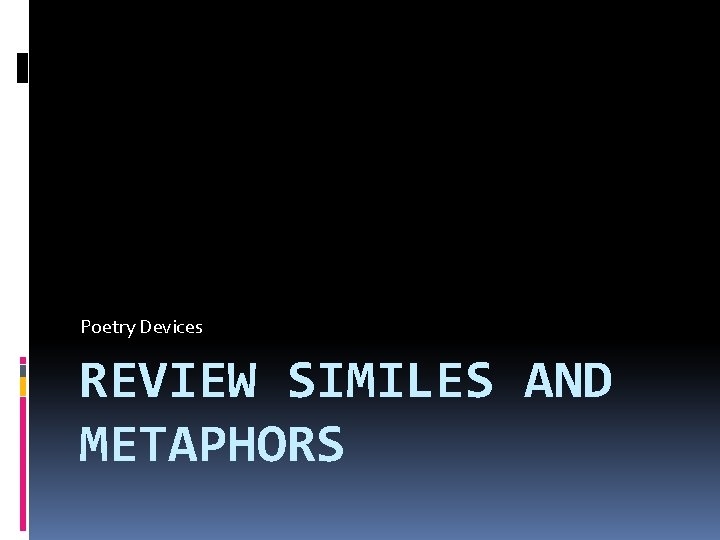 Poetry Devices REVIEW SIMILES AND METAPHORS 