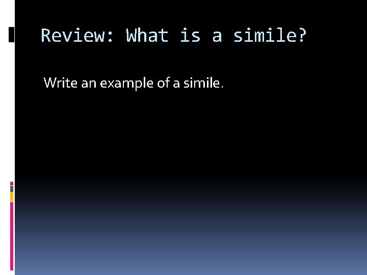 Review: What is a simile? Write an example of a simile. 