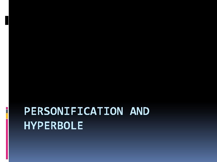 PERSONIFICATION AND HYPERBOLE 