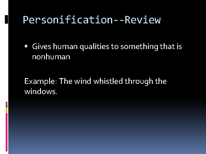 Personification--Review Gives human qualities to something that is nonhuman Example: The wind whistled through