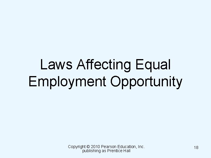 Laws Affecting Equal Employment Opportunity Copyright © 2010 Pearson Education, Inc. publishing as Prentice