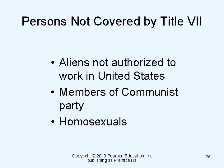 Persons Not Covered by Title VII • Aliens not authorized to work in United
